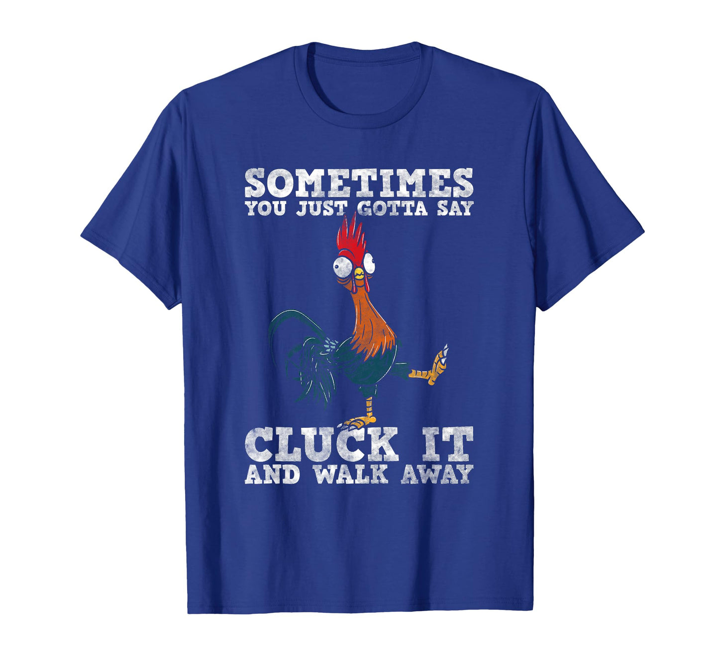 Sometimes You Just Gotta Say Cluck It And Walk Away - Humor T-Shirt