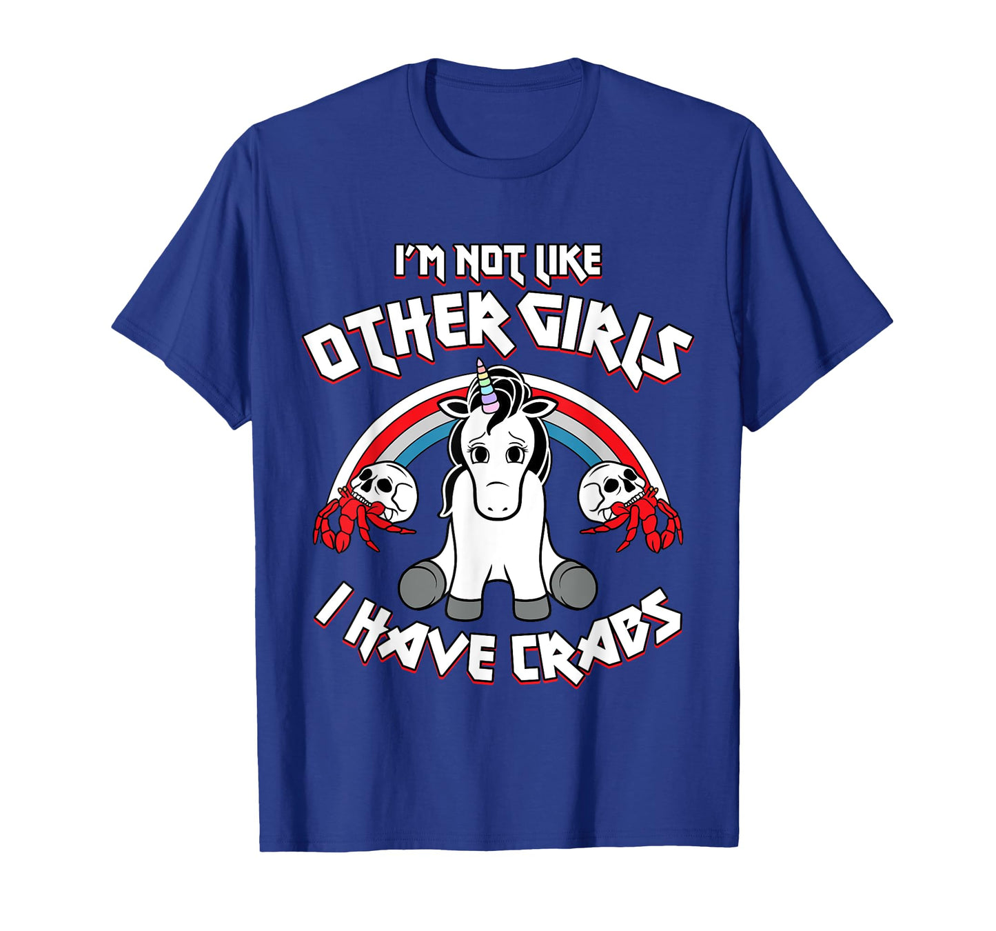 I'm Not Like Other Girls I Have Crabs Sarcastic Rude Crude T-Shirt