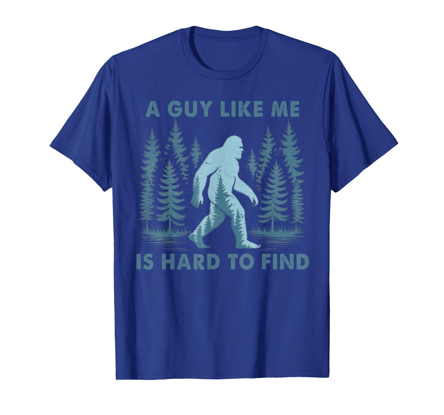 Funny Bigfoot A Guy Like Me is Hard to Forest Find Men T-Shirt