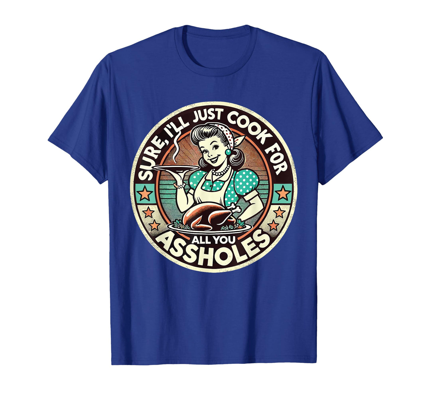 Sure I'll Just Cook For All You Asshole Lady Thanksgiving T-Shirt