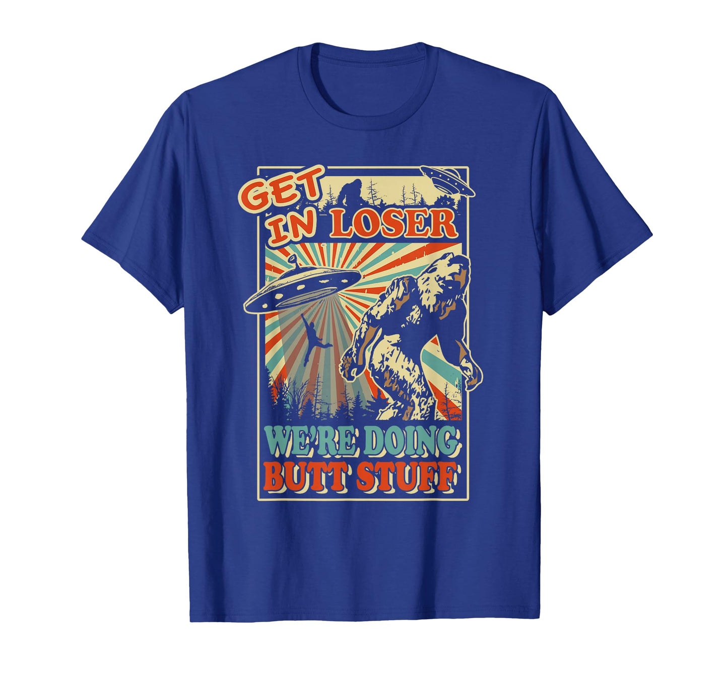 Get In Loser We're Doing Butt Stuff T-Shirt UFO Bigfoot Tee T-Shirt