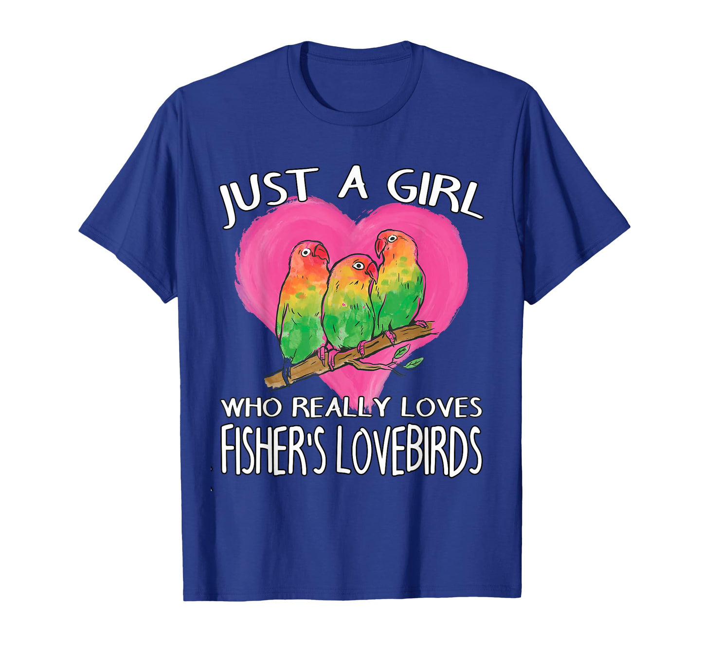 Birdwatching Just A Girl Who Really Loves Fisher's Lovebirds T-Shirt