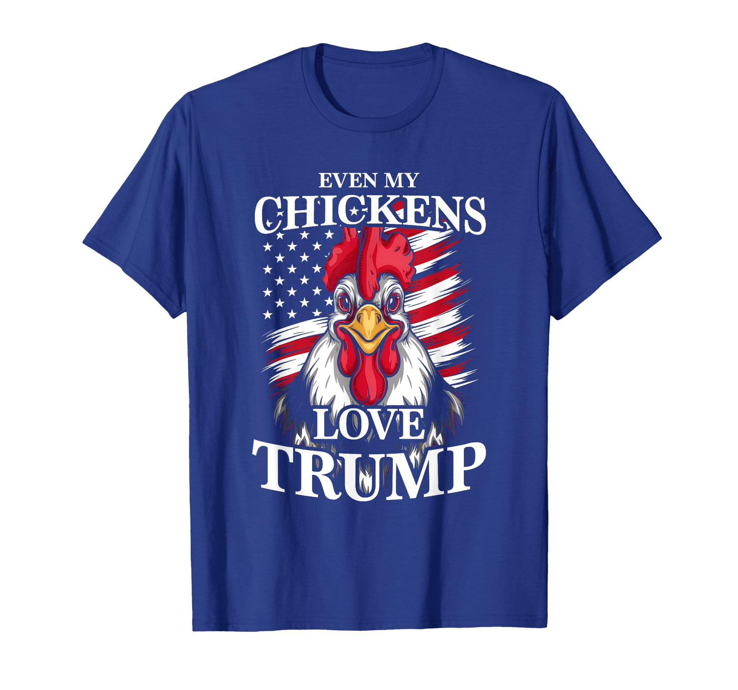 Even My Chickens Love Trump Patriotic Rooster Women Men T-Shirt