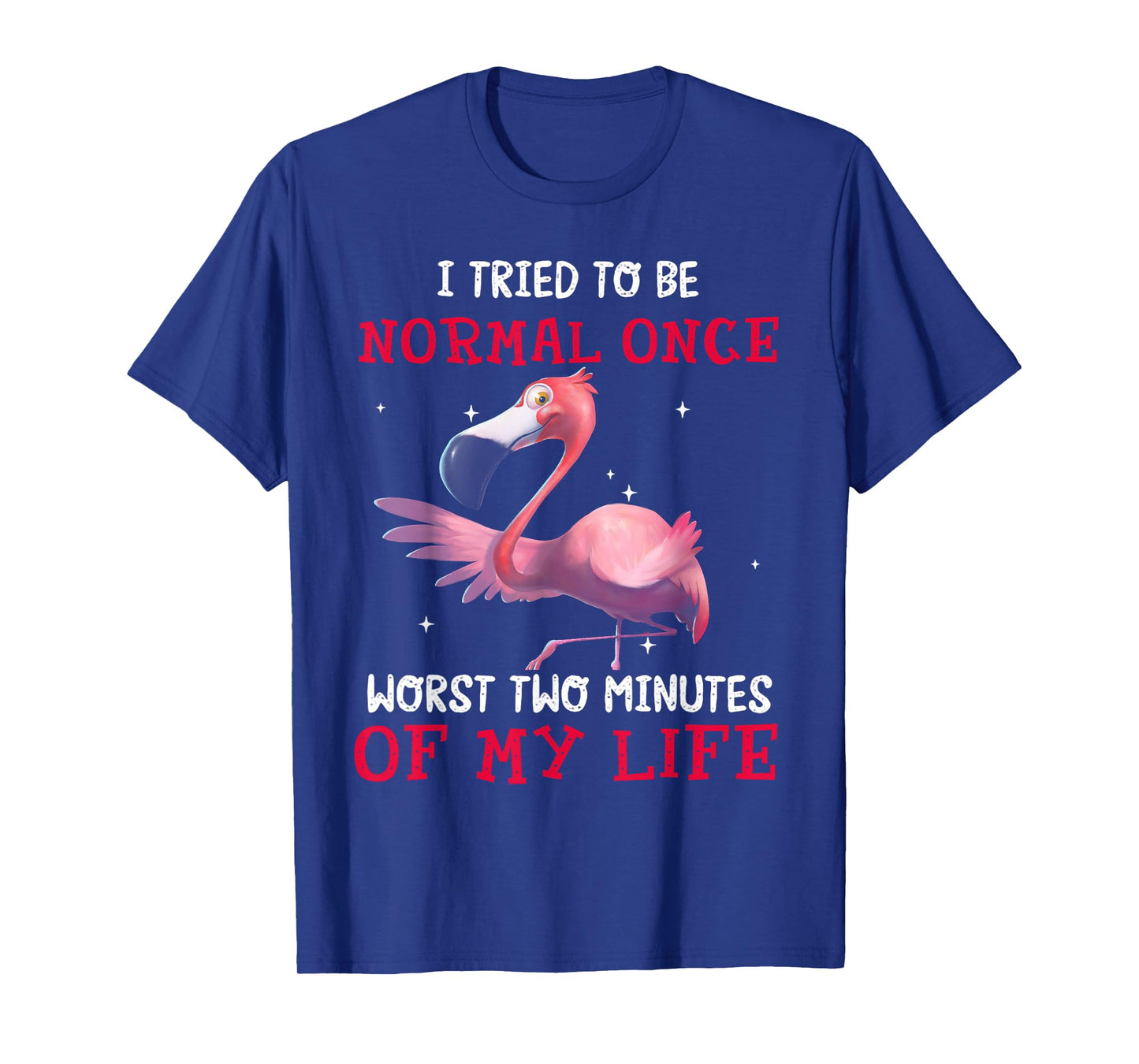 Flamingo I Tried To Be Normal Once Worst Two Minutes Of T-Shirt