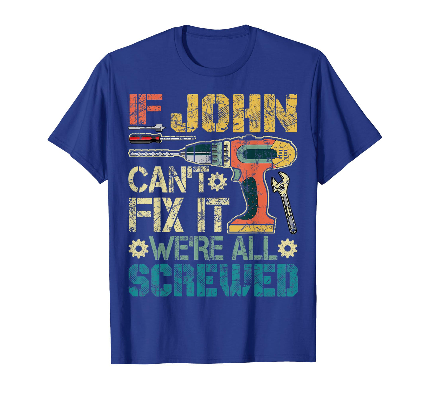 Mens If John Can't Fix it We're All Screwed Funny Fathers Gift T-Shirt