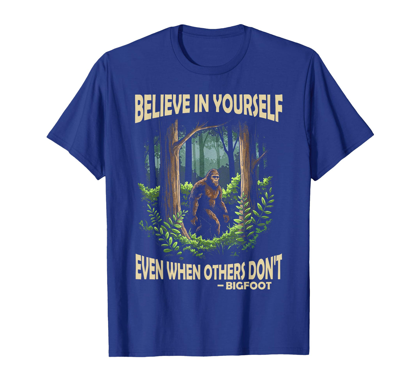 Bigfoot believe in yourself even when others dont bigfoot T-Shirt