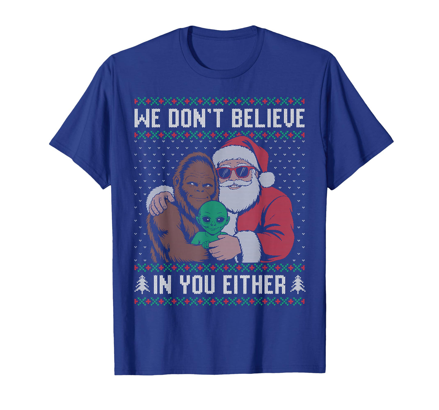 We Don't Believe in You Either Santa Bigfoot Alien Ugly T-Shirt