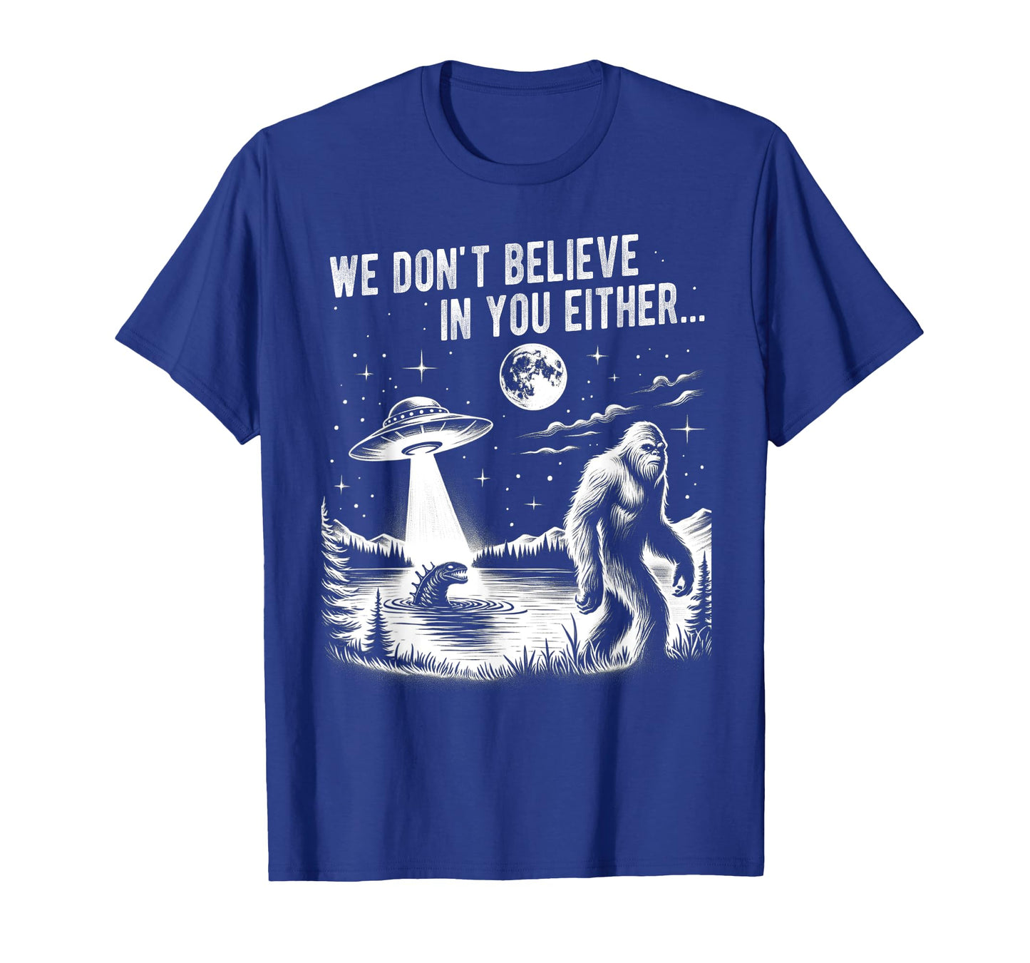 We Don't Believe in you Either Bigfoot UFO Unicorn Monster T-Shirt