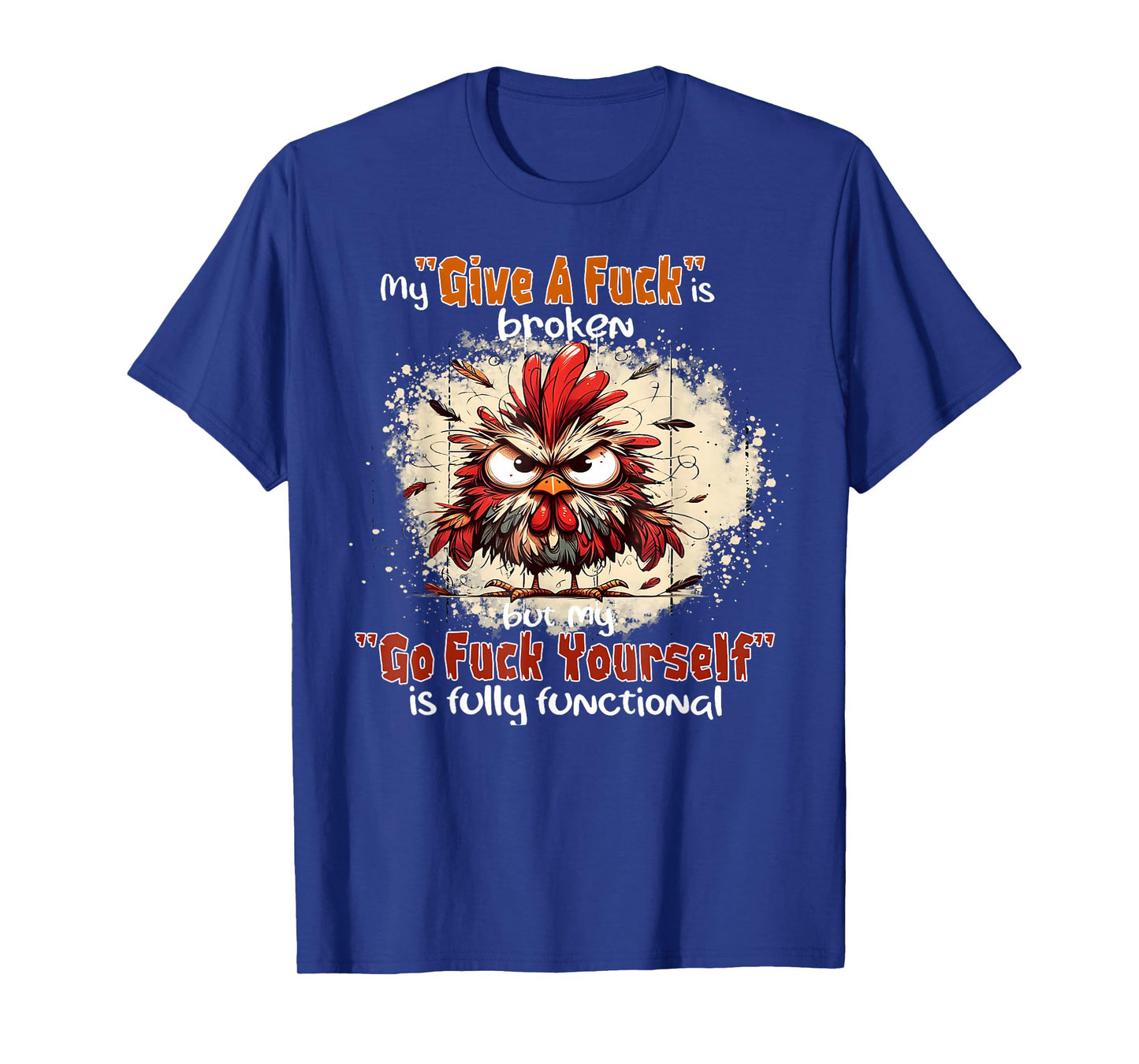 Chicken My Give A Fck Is Broken But My Go Fck Yourself T-Shirt