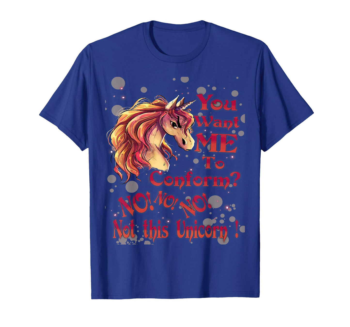 You Want Me To Conform? No! No! No! Not This Unicorn! T-Shirt