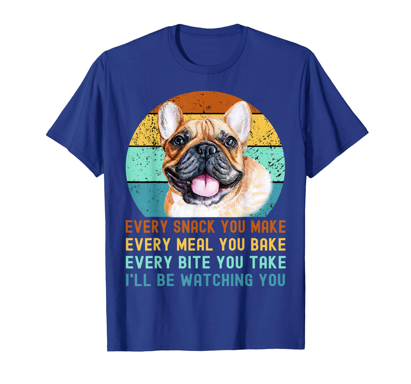 Frenchie or French Bulldog Dog Every Snack you Make T-Shirt