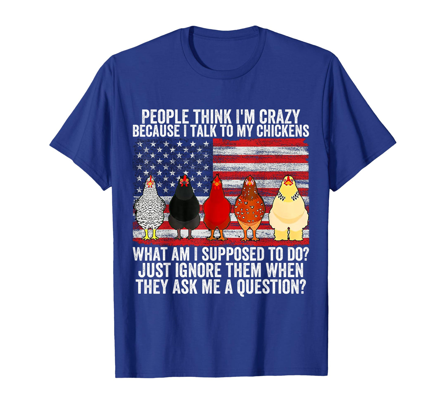 People think I'm crazy because I talk to my chickens T-Shirt