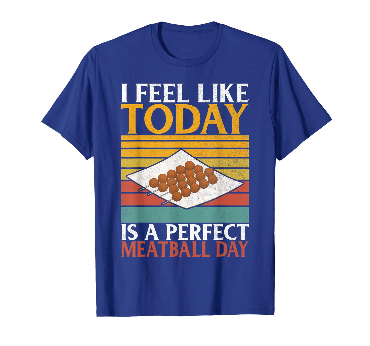 I feel like today is a perfect Meatball Day Meatballs T-Shirt