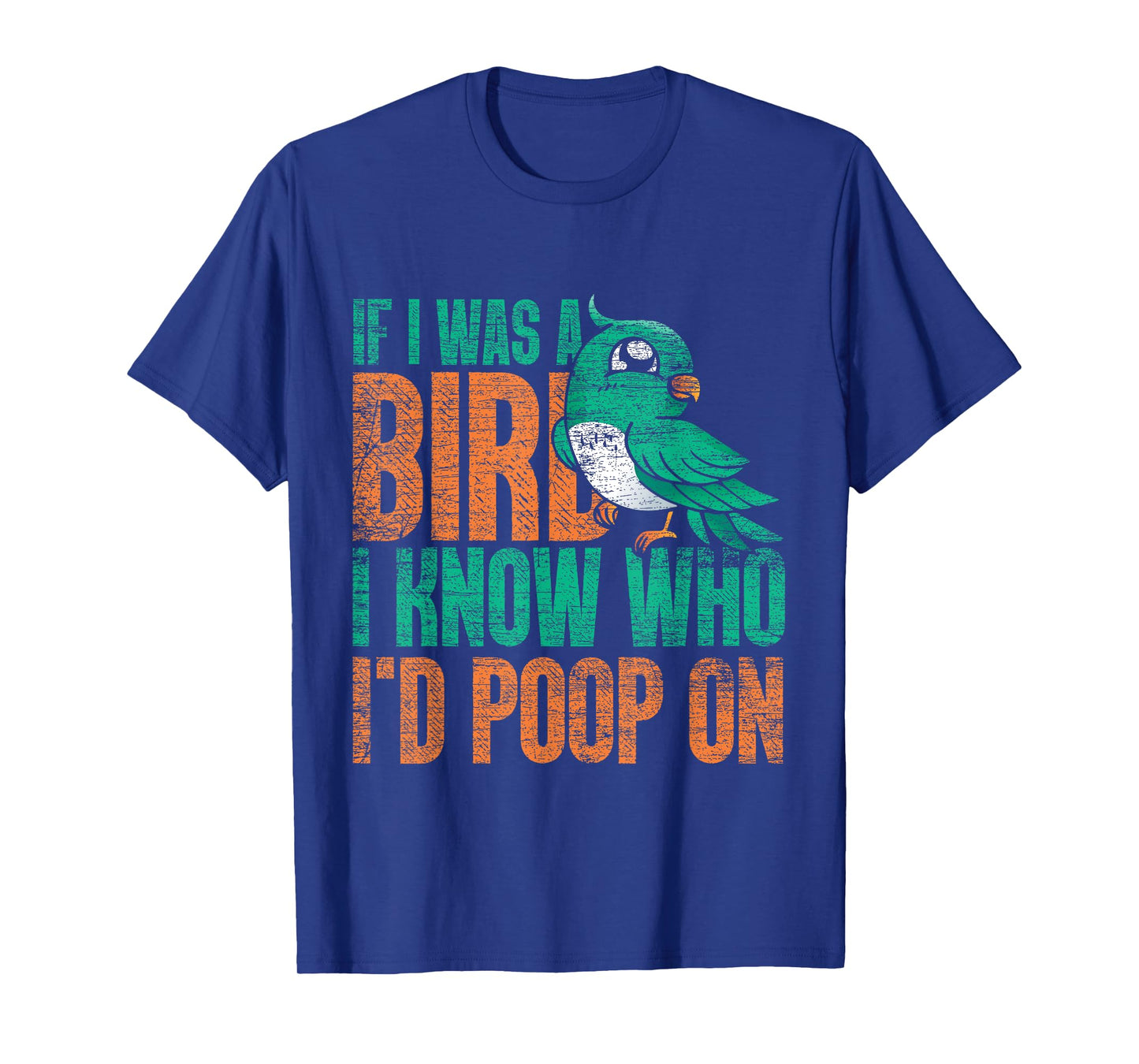 If I Was A Bird I Know Who Id Poop On - Funny Bird T-Shirt