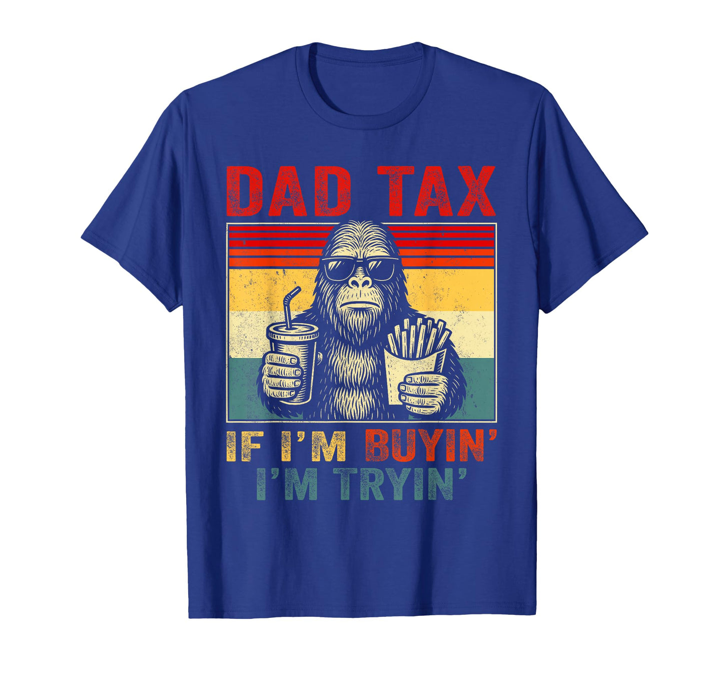 Dad Tax If I'm Buyin' I'm Tryin' Bigfoot Funny Father's Day T-Shirt