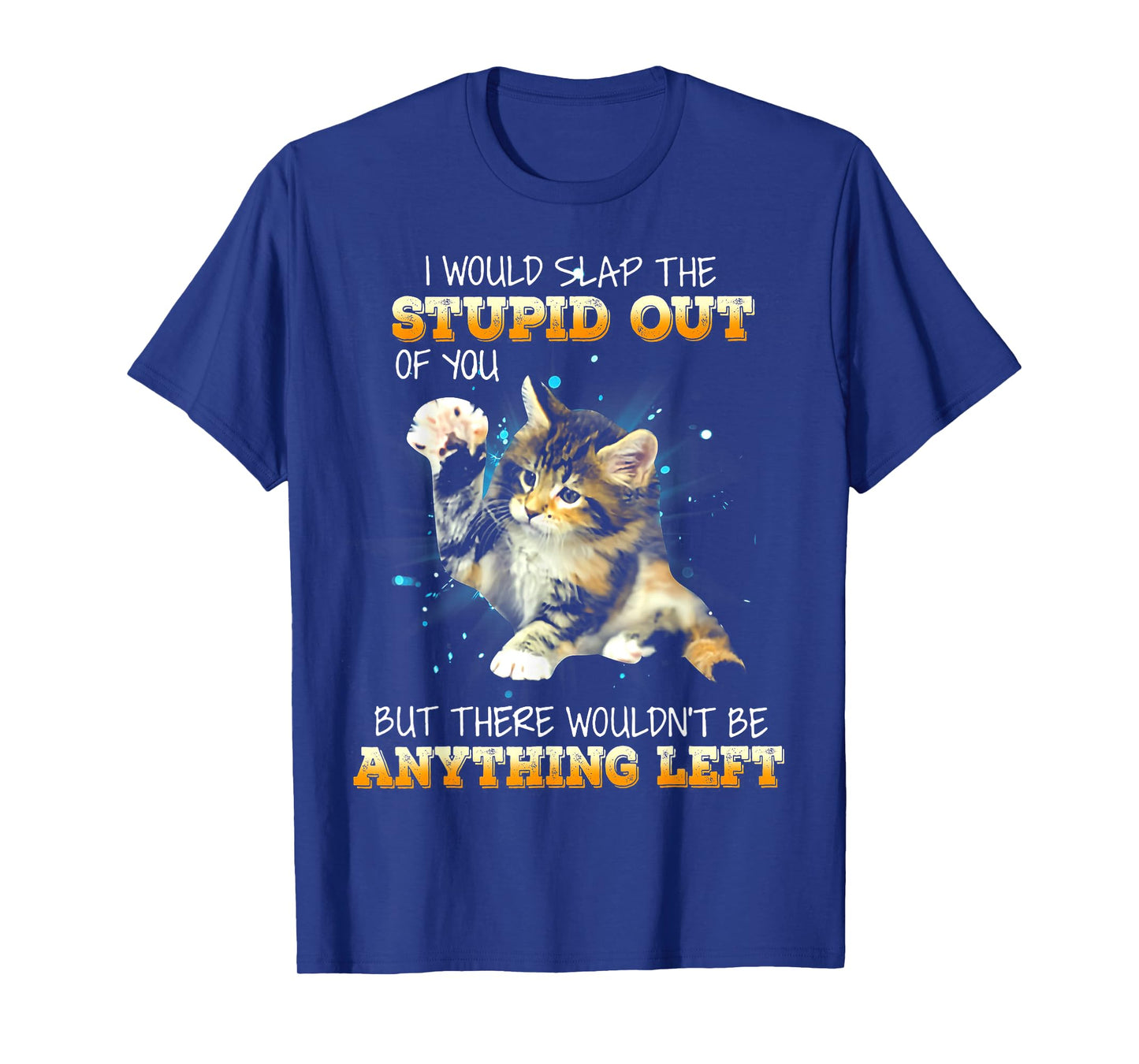 Cat I Would Slap The Stupid Out Of You T-Shirt for Men Women
