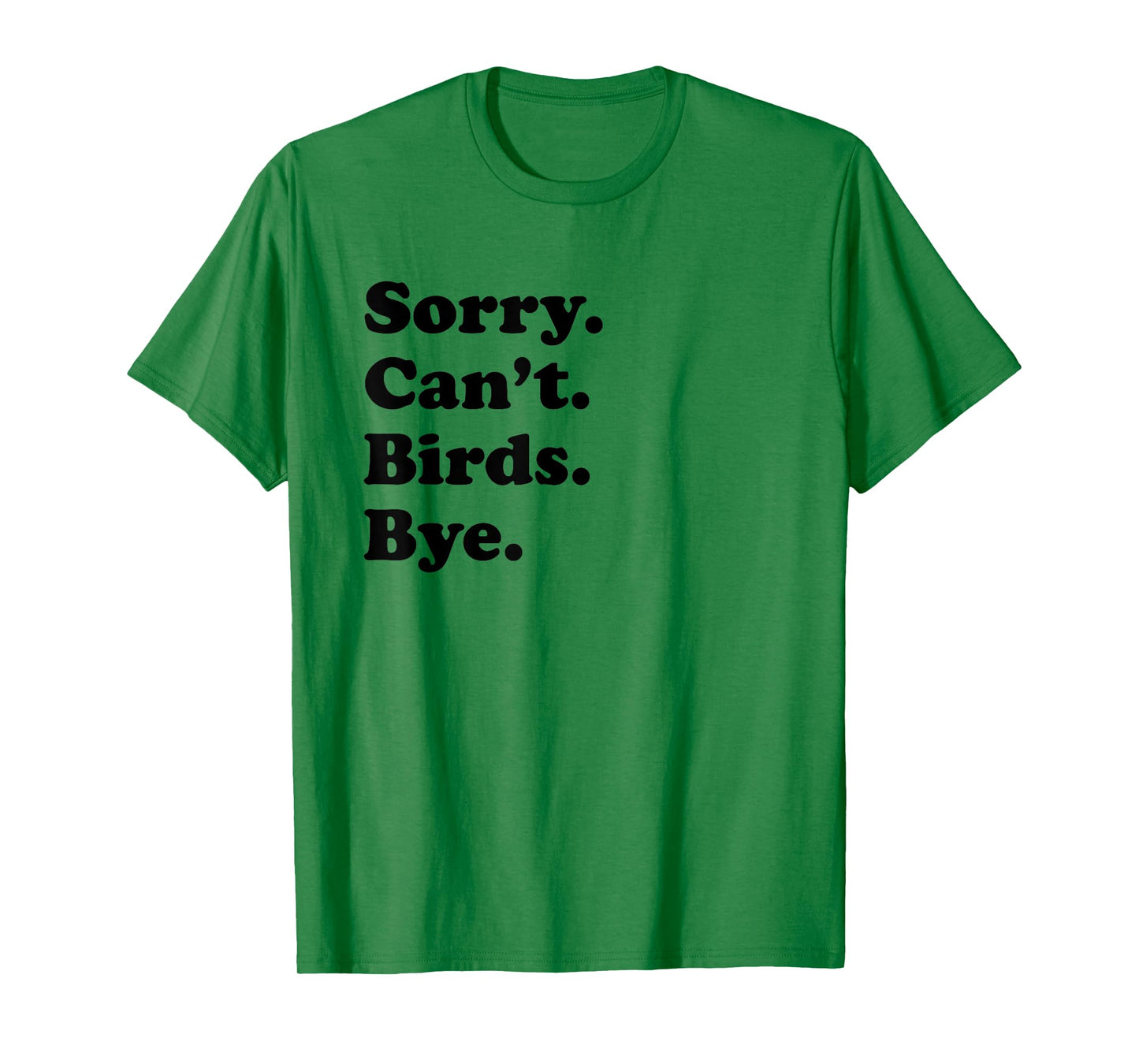 Sorry Can't Birds Bye - Funny Bird T-Shirt