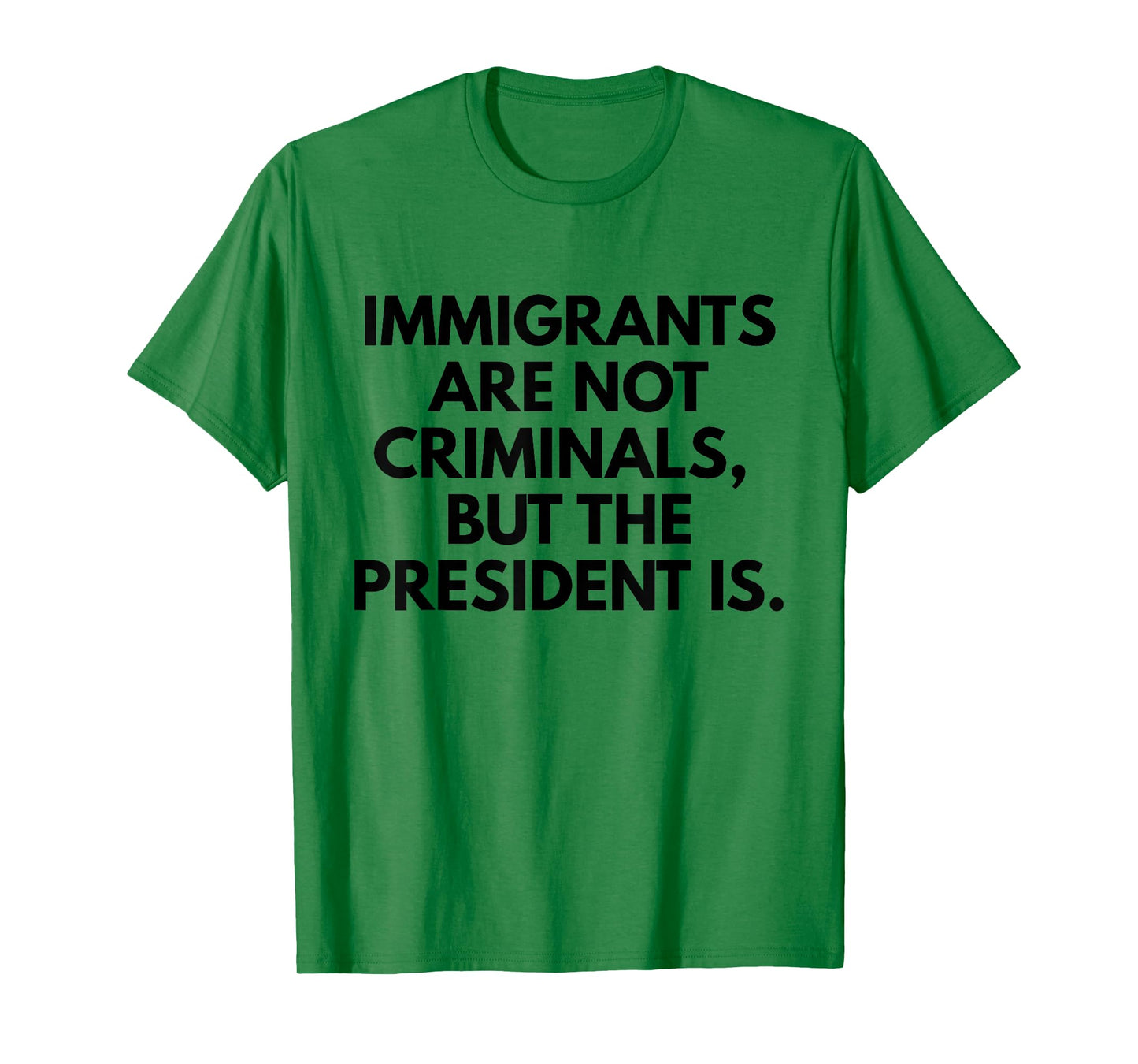 Immigrants Are Not Criminals But The President Is Slogan T-Shirt