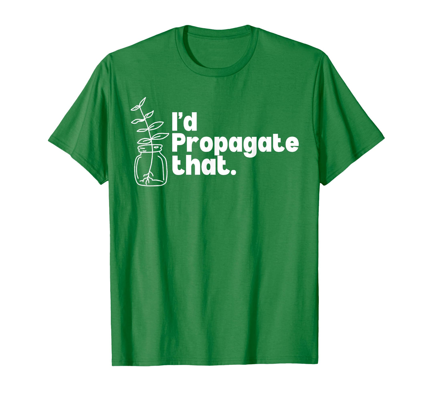 I'd Propagate That Funny Plant Lovers Gardeners Plan Quote T-Shirt
