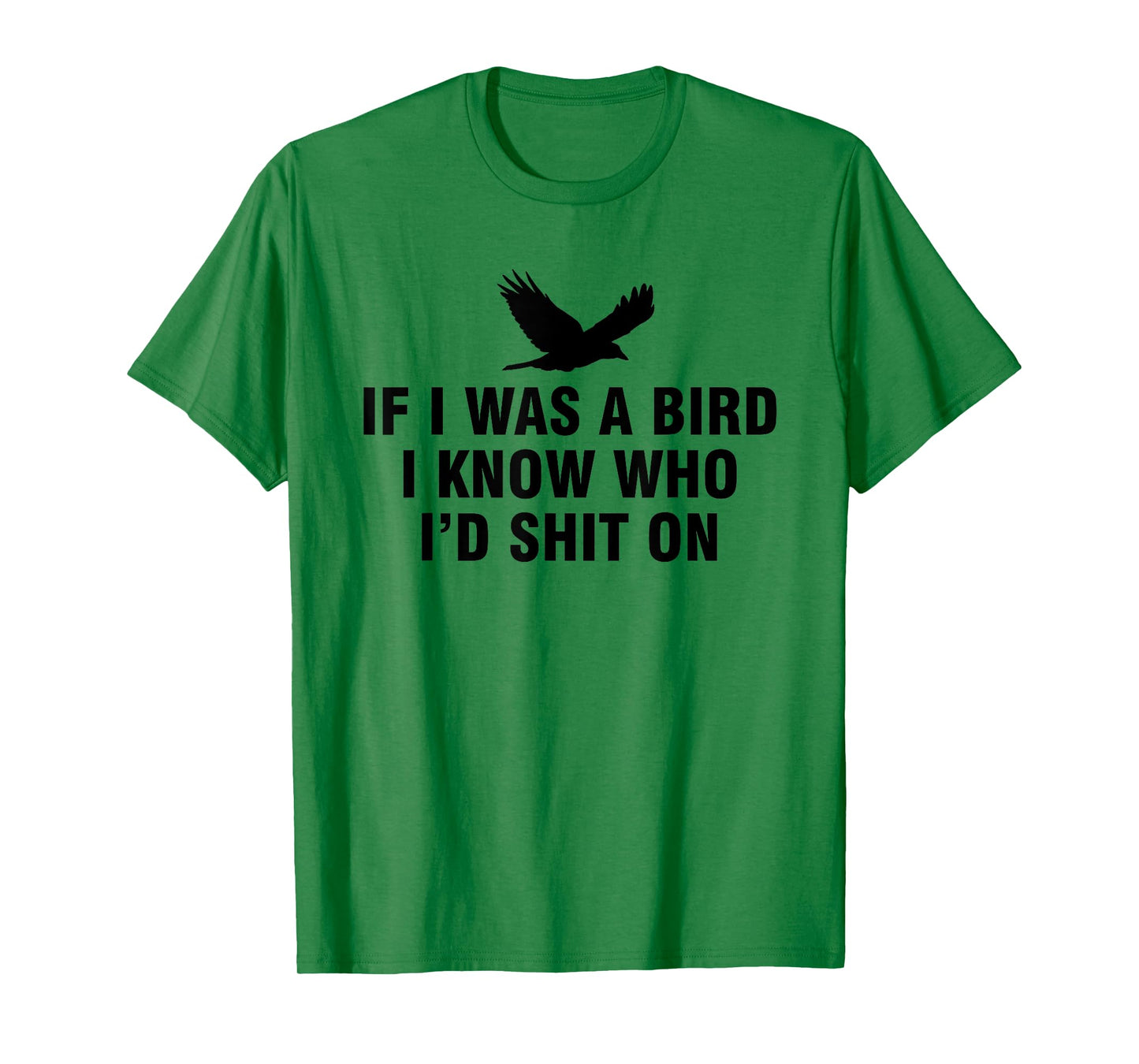 If I Was A Bird I Know Who I’d Shit On T-Shirt