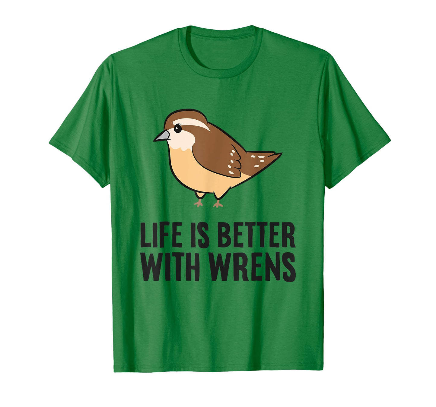 Wren Birds Bird Watching Life Is Better With Wrens T-Shirt