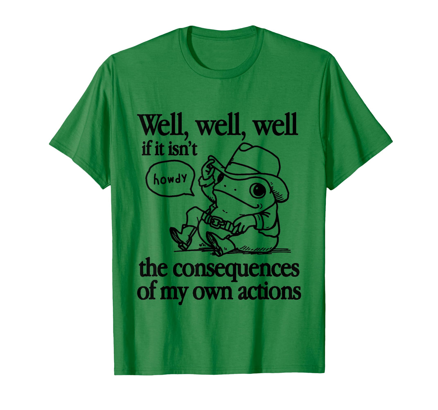 Well If It Isn't The Consequences Of My Own Actions Frog T-Shirt