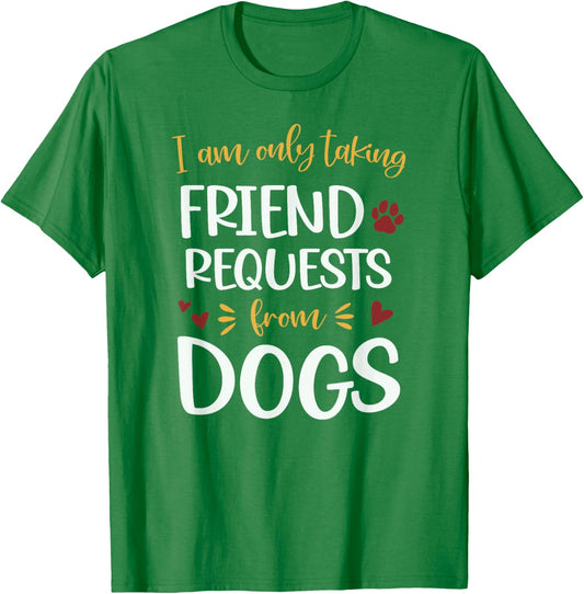 I'm Only Taking Friend Requests From Dogs Funny Dog T-Shirt