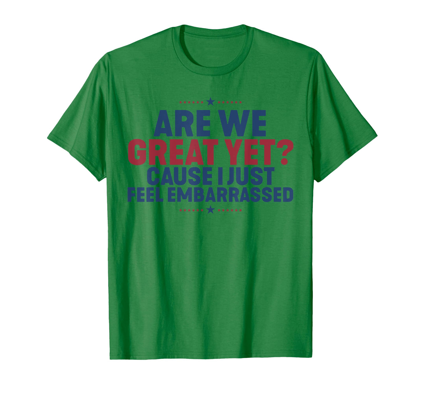 Are We Great Yet Cause I Just Feel Embarrassed T-Shirt