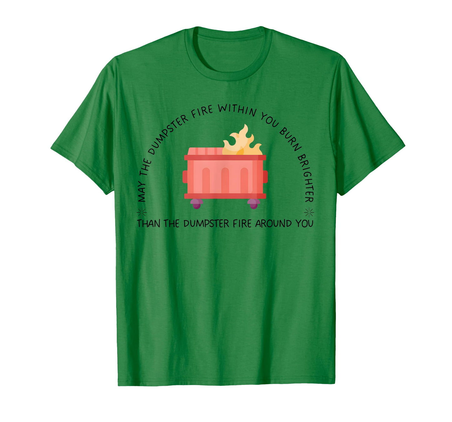 May The Dumpster Fire Within You Burn Brighter Funny Quote T-Shirt