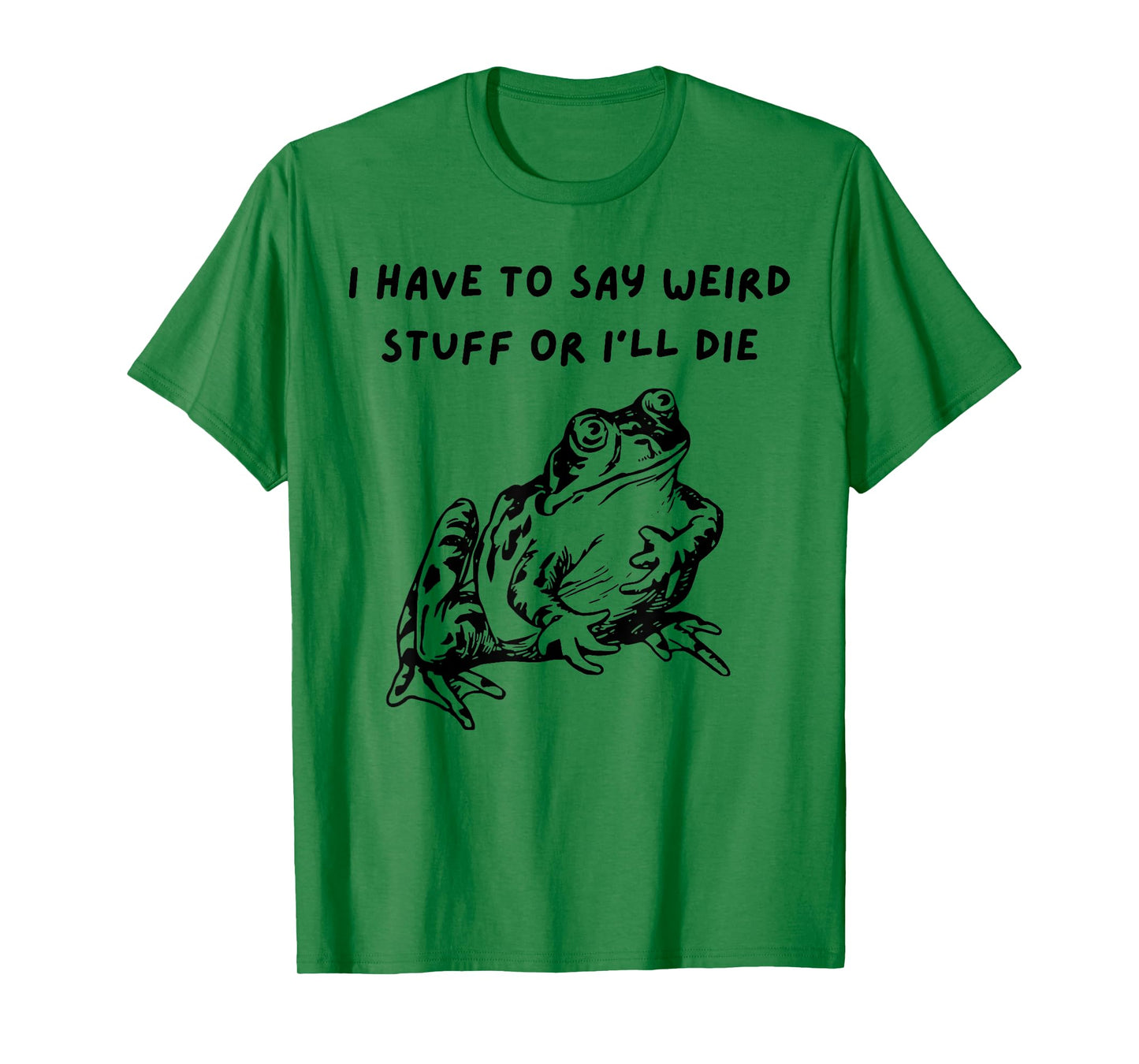 I Have To Say Weird Stuff Or I'll Funny Frog Saying Quote T-Shirt