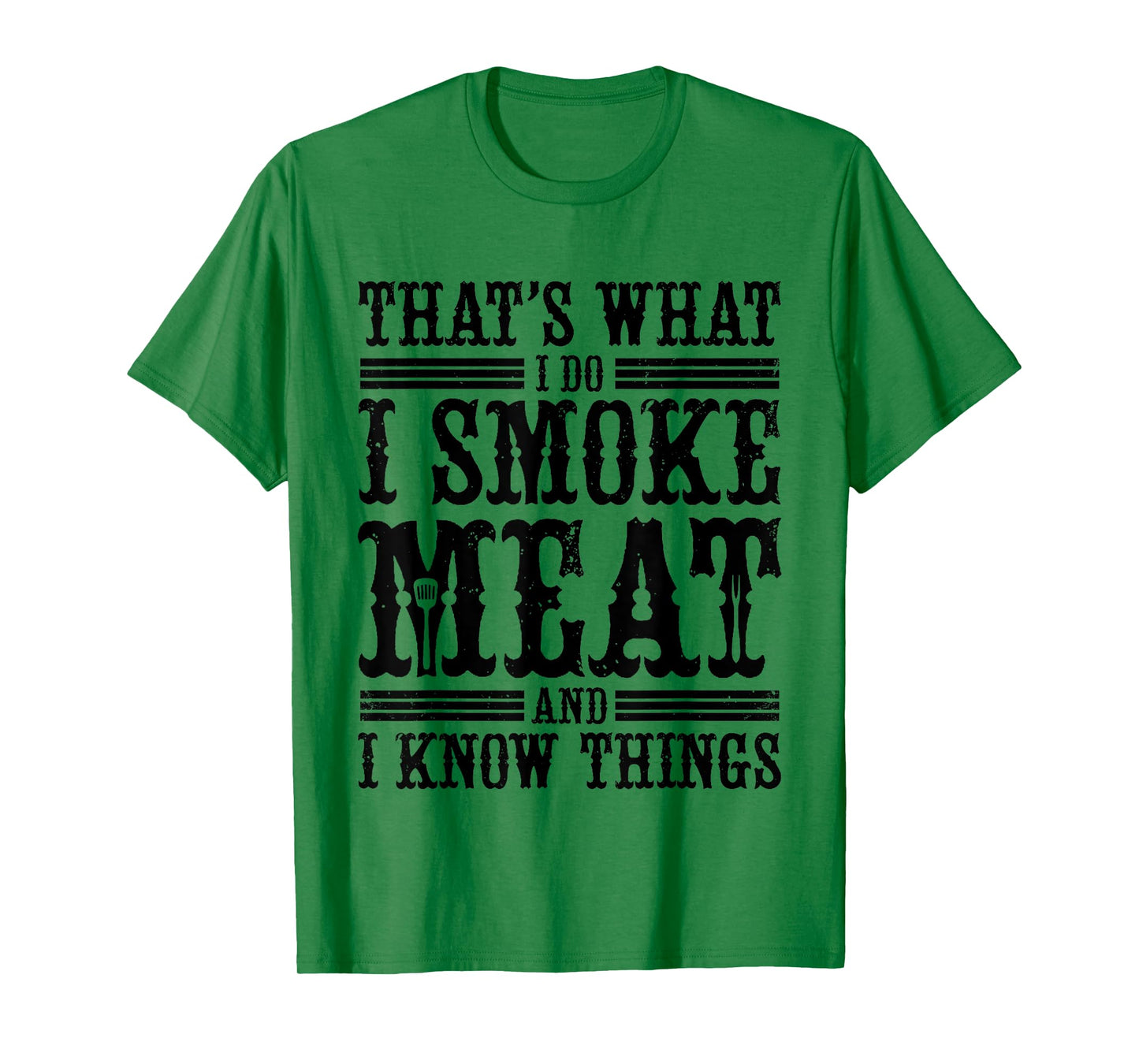 That's What I Do I Smoke Meat And I Know Things T-Shirt