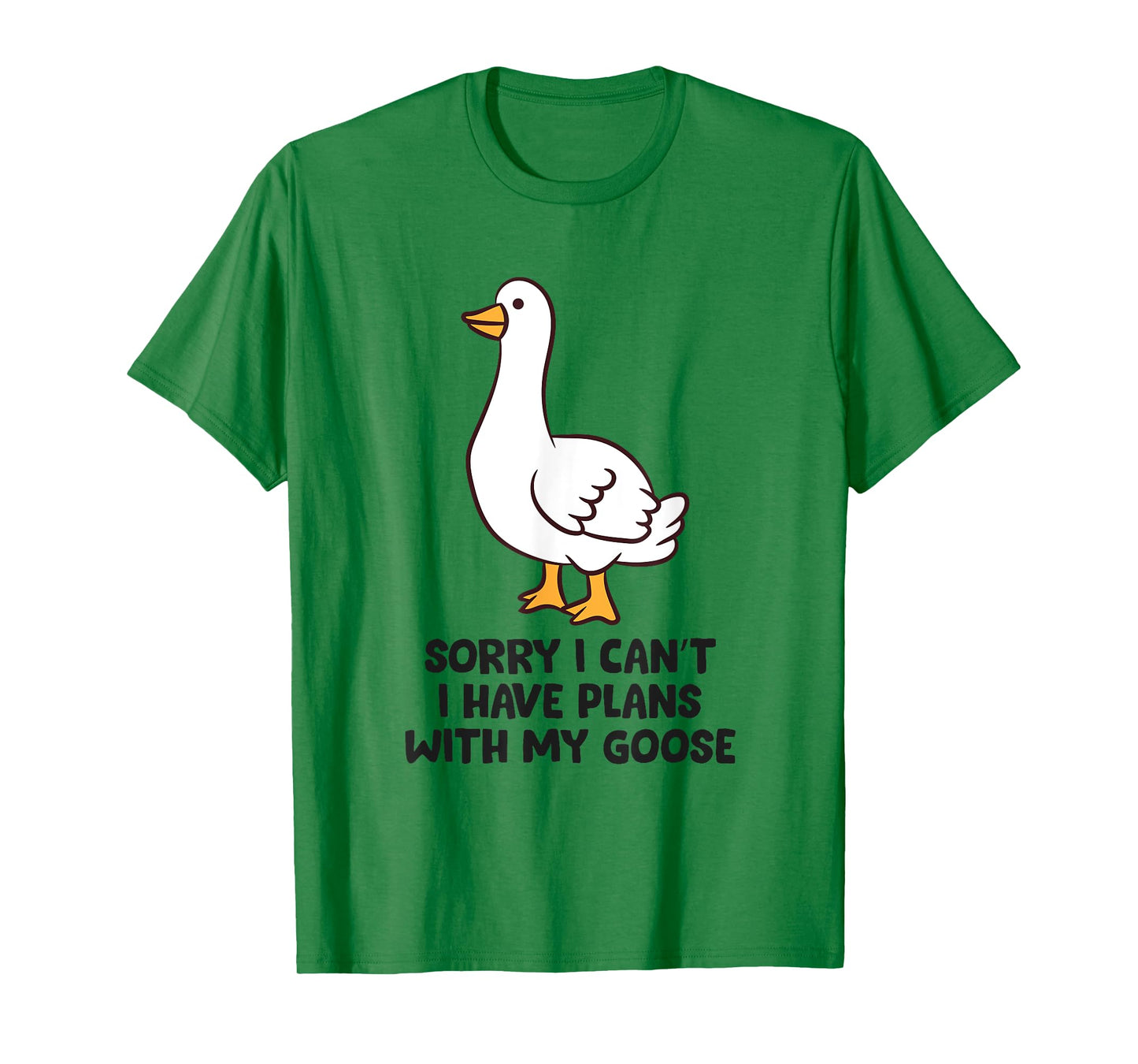 Sorry I Can't I Have Plans With My Goose T-Shirt