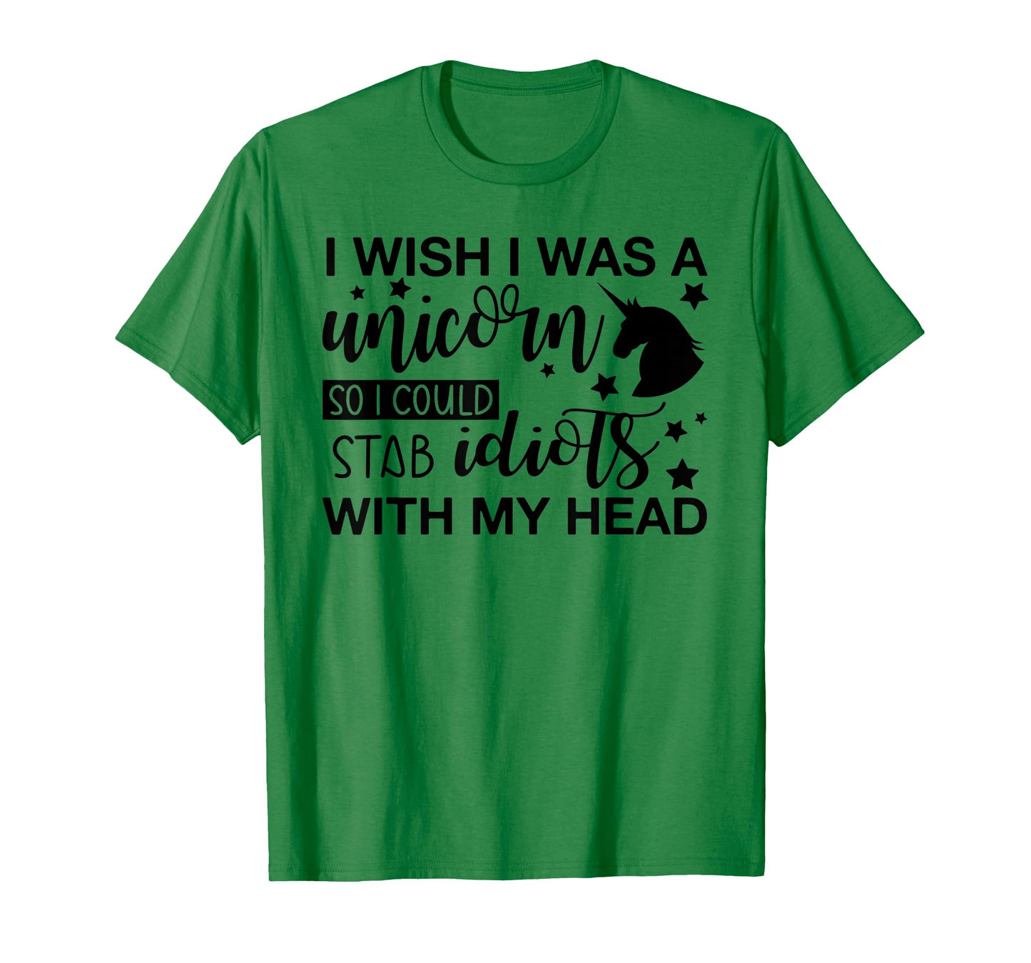 I Wish I Was A Unicorn So I Could Stab Idiots T-Shirt