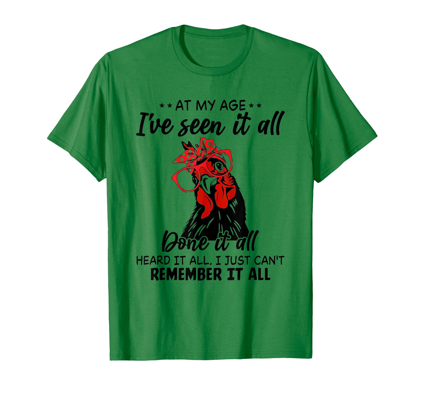 Chicken At My Age I’ve Seen It All Done It All Heard It T-Shirt