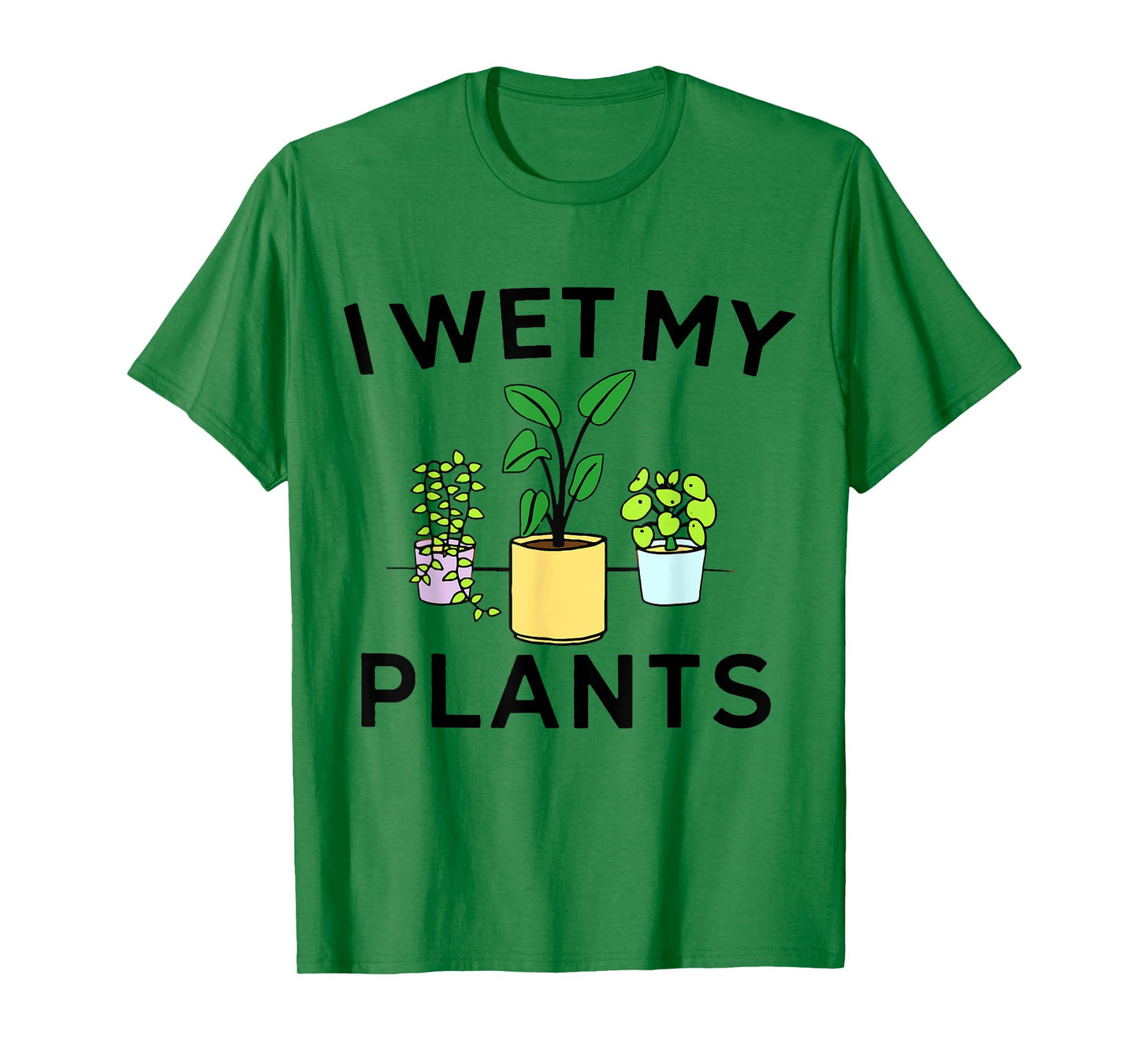 I Wet My Plants | Gardening Gift Gardener T-Shirt