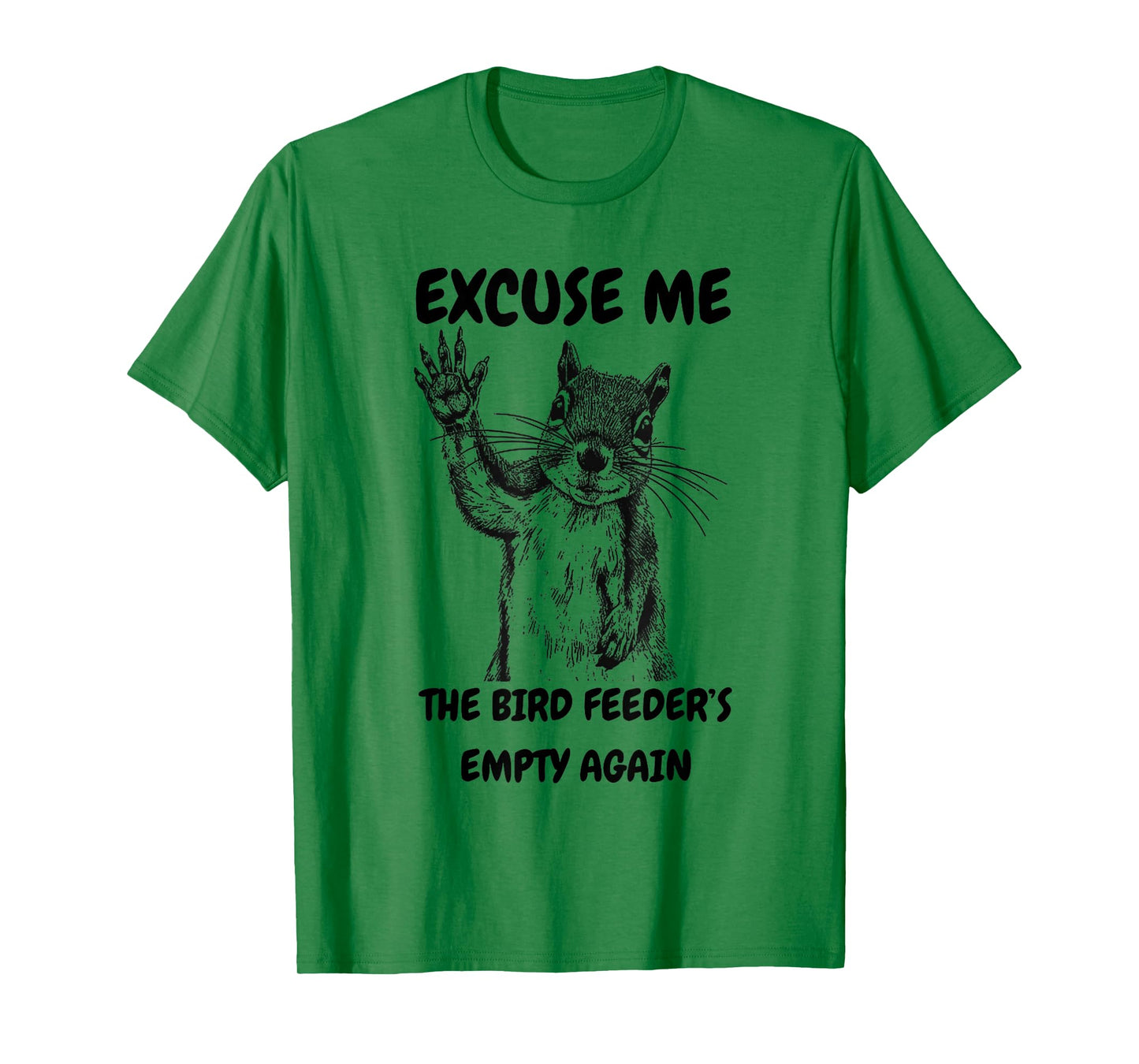 Excuse Me The Bird Feeder's Empty Again Squirrel T-Shirt