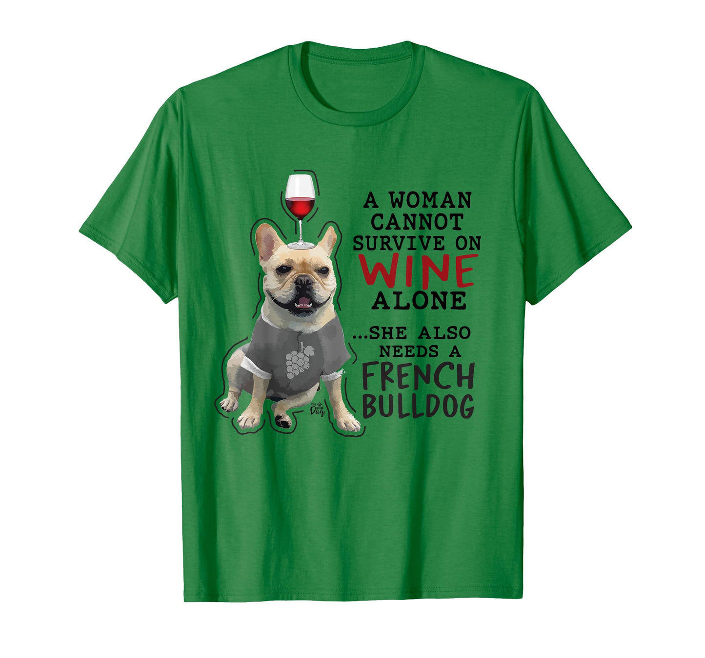 Women Cant Survive on Wine Alone also Needs a French Bulldog T-Shirt