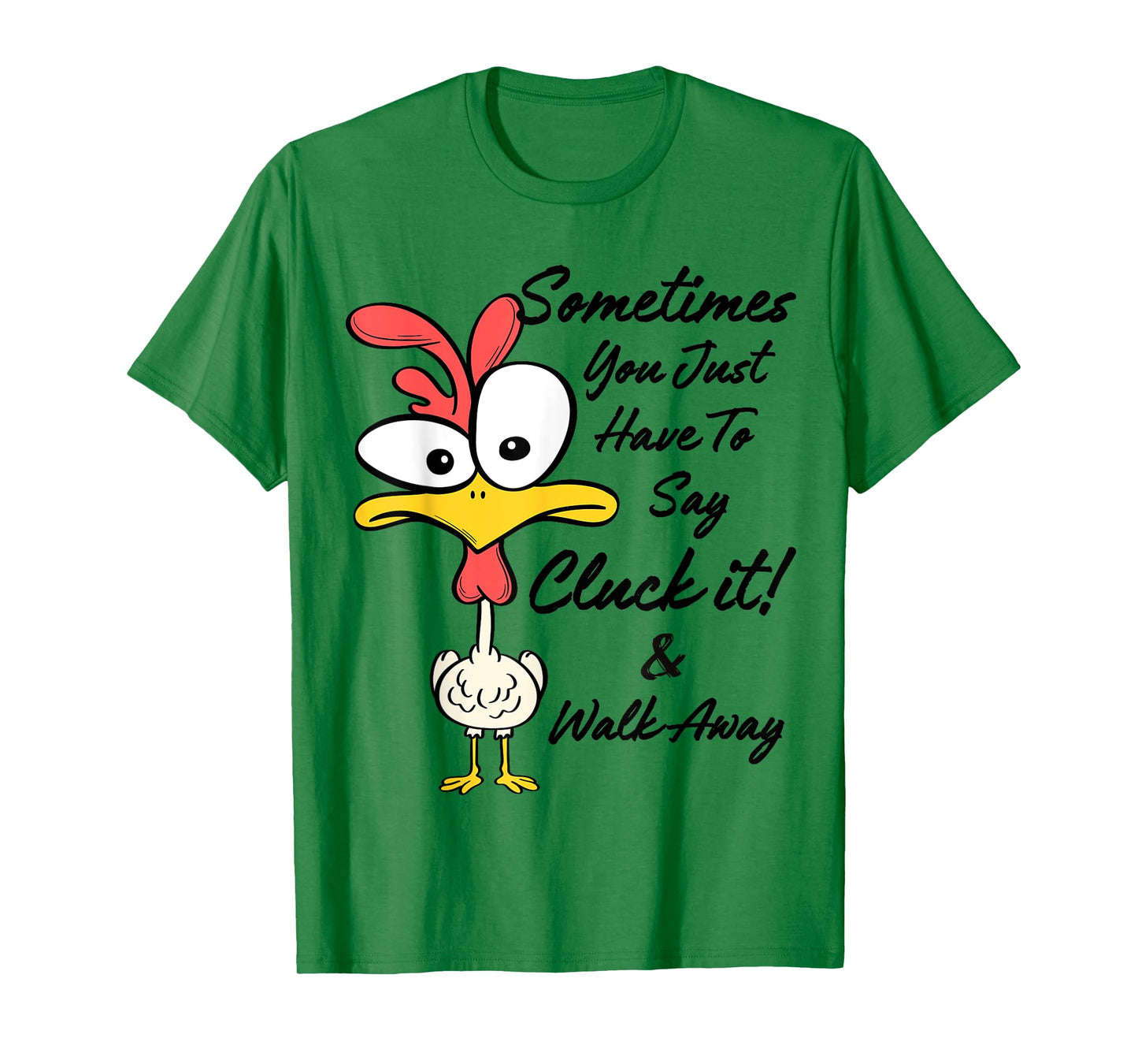 Sometimes You Just Have To Say Cluck It And Walk Away T-Shirt