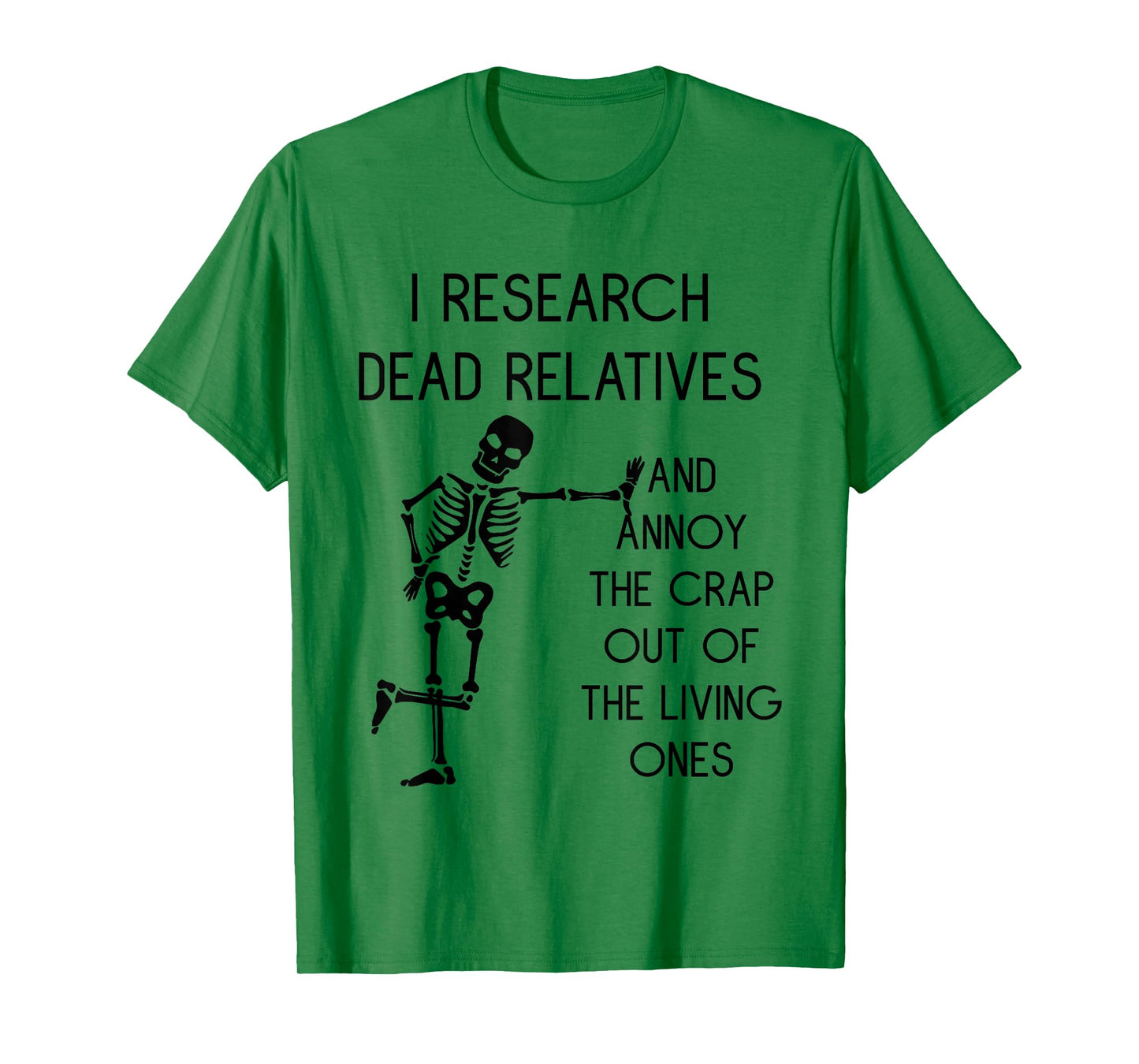 I Research Dead Relatives and Annoy Crap Out of The Living T-Shirt