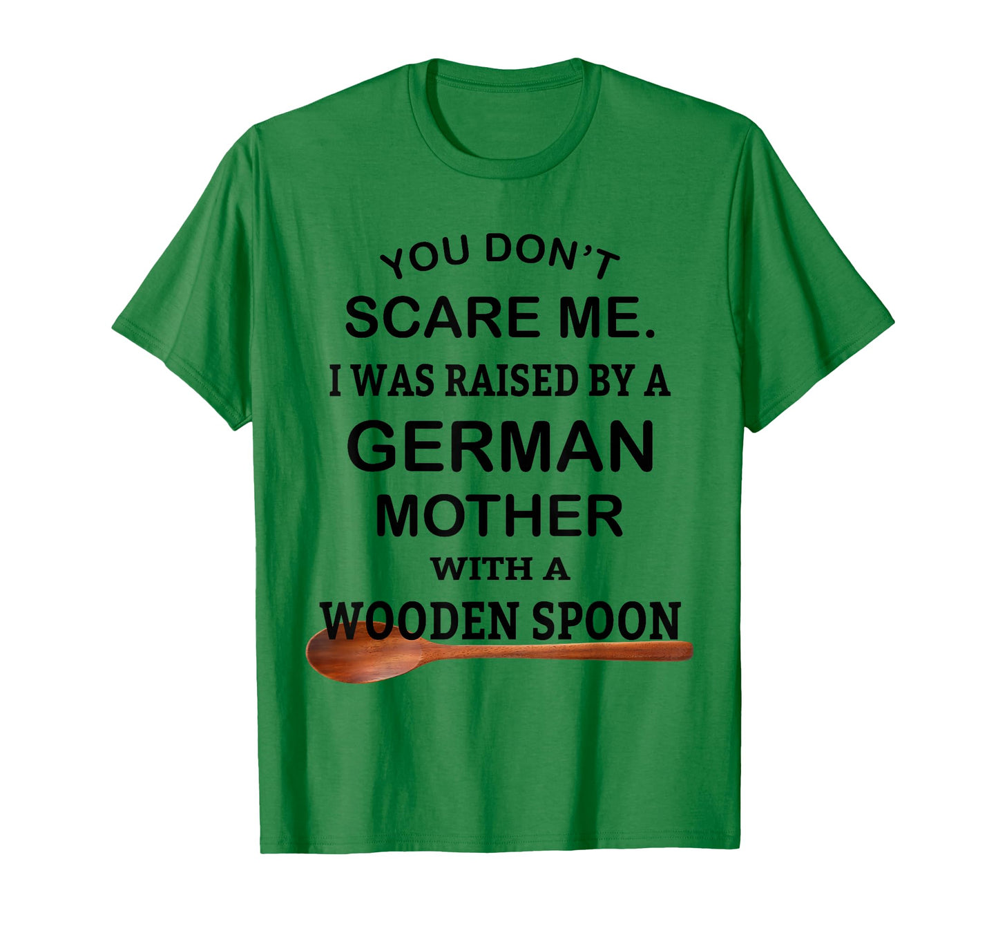 You Don't Scare Me I Was Raised By A German Mother Spoon T-Shirt