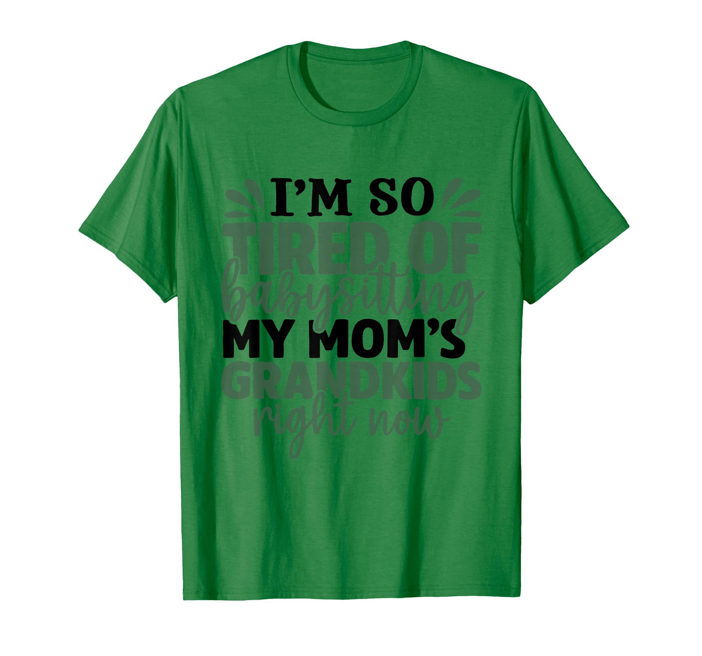 I'm So Tired of Babysitting My Mom's Grandkids Right Now T-Shirt