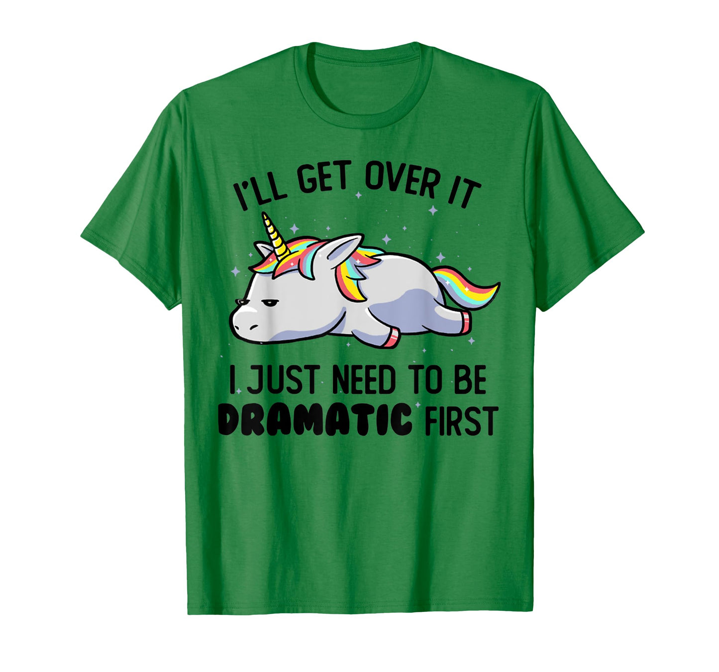 I'll Get Over It I Just Need To Be Dramatic First Unicorn T-Shirt