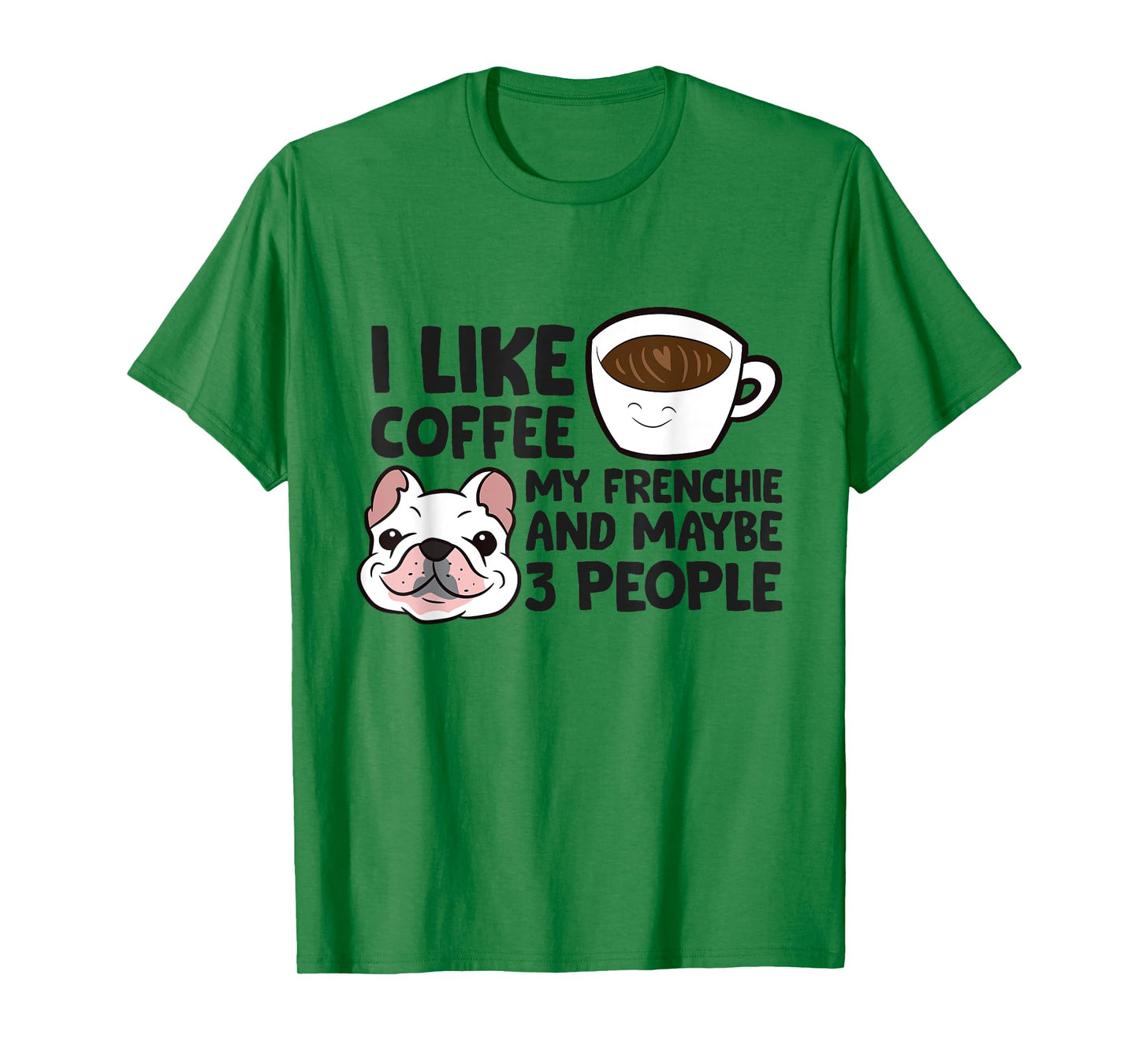 I Like Coffee My Frenchie And Maybe Like 3 People T-Shirt