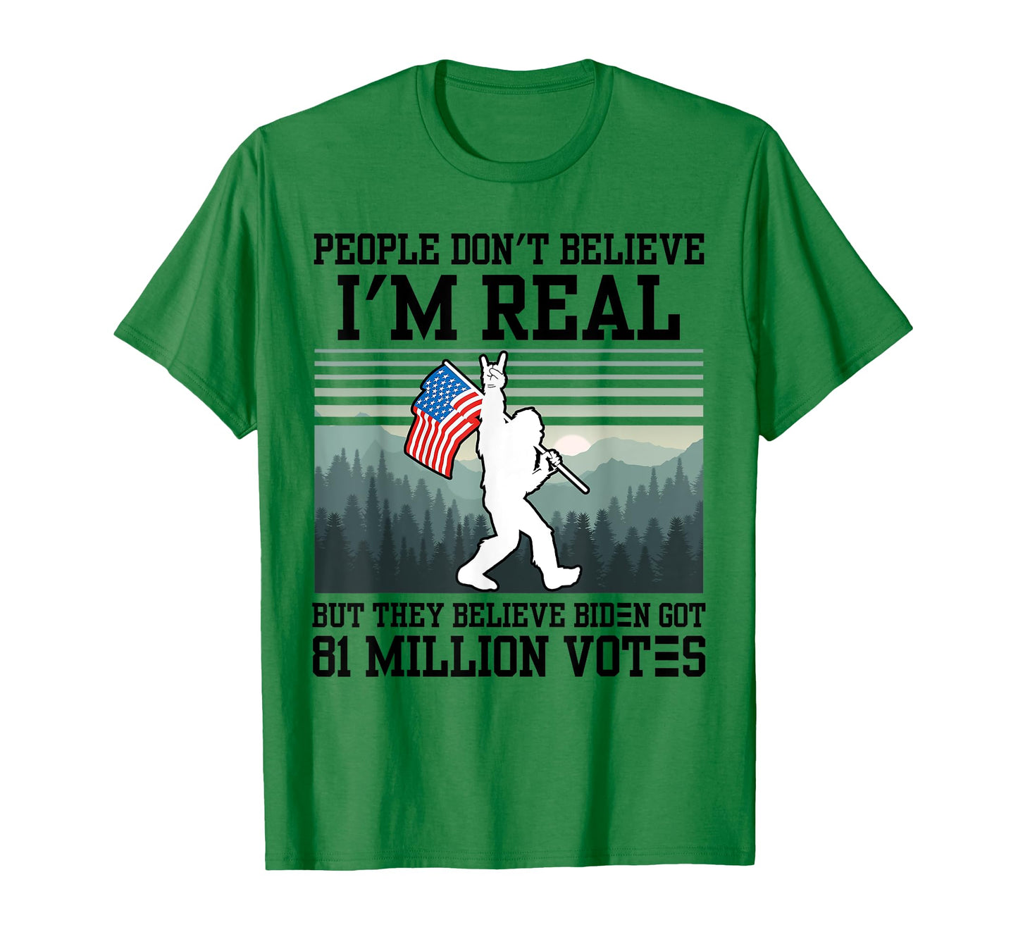 People Don't Believe I'm Real But They Believe Biden Bigfoot T-Shirt