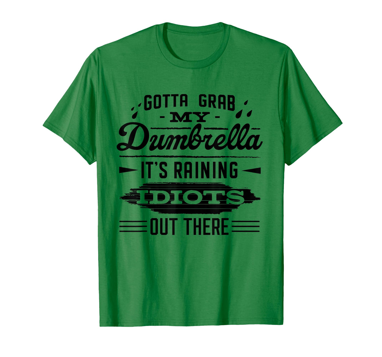 Gotta Grab My Dumbrella It's Raining Idiots Out There Funny T-Shirt