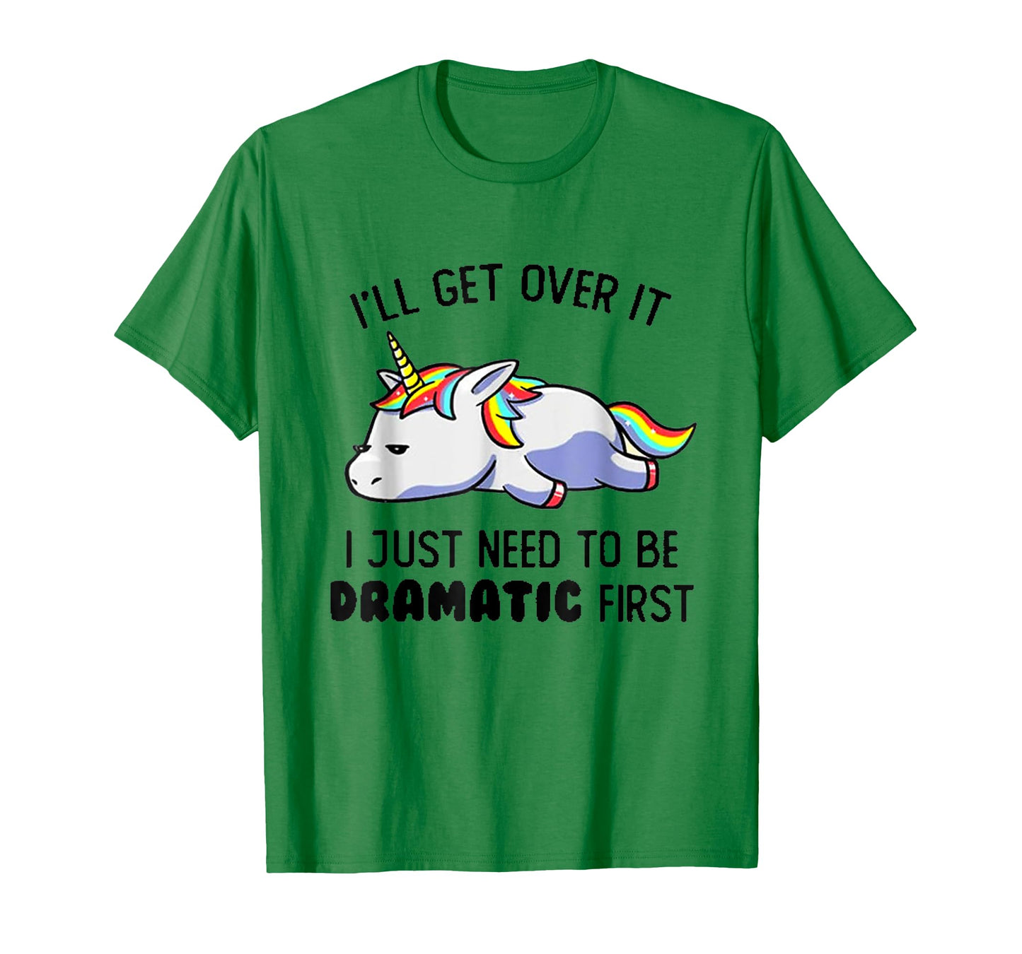 I'll Get Over It I Just Need To Be Dramatic First T-Shirt