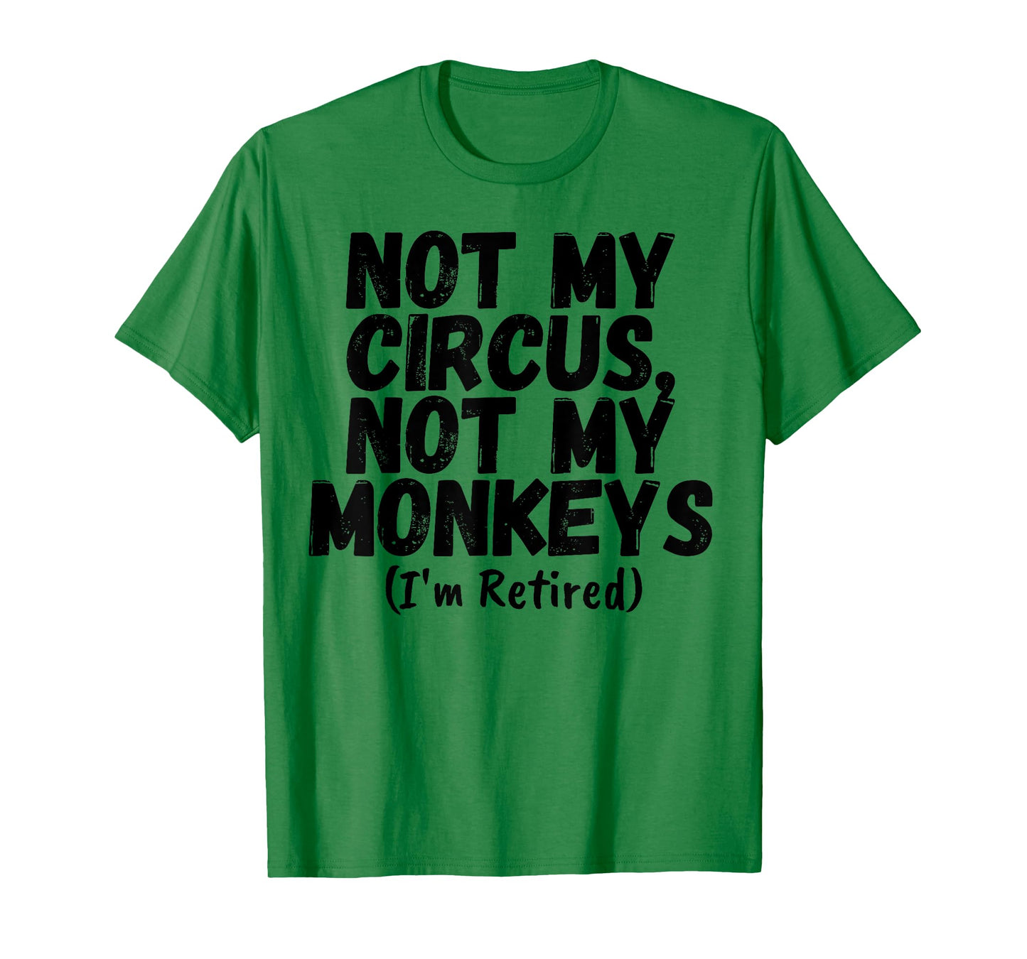 Funny Saying Not My Circus Not My Monkeys Retired Women Men T-Shirt