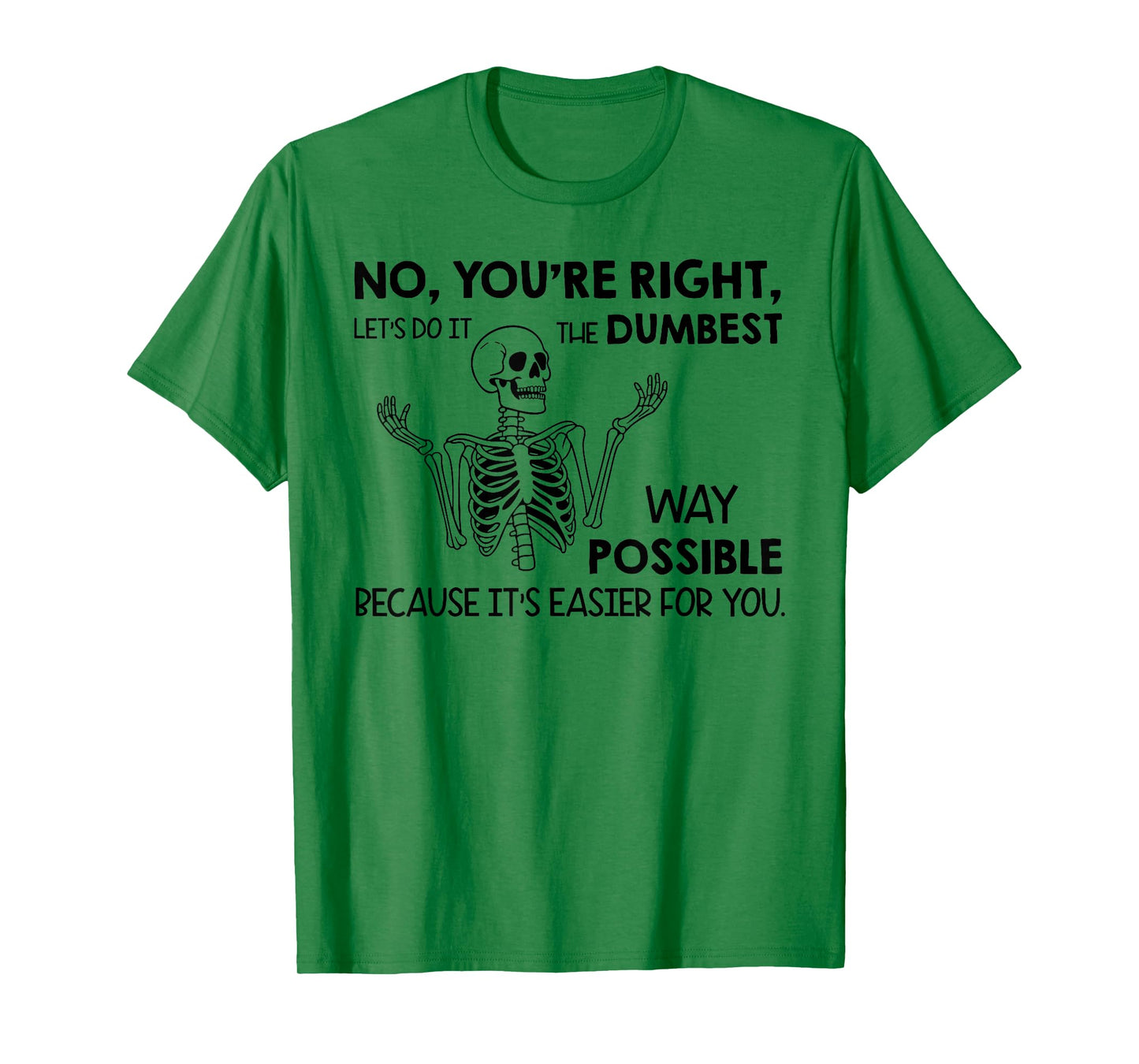 No You're Right Let's Do It The Dumbest Way Skeleton Funny T-Shirt