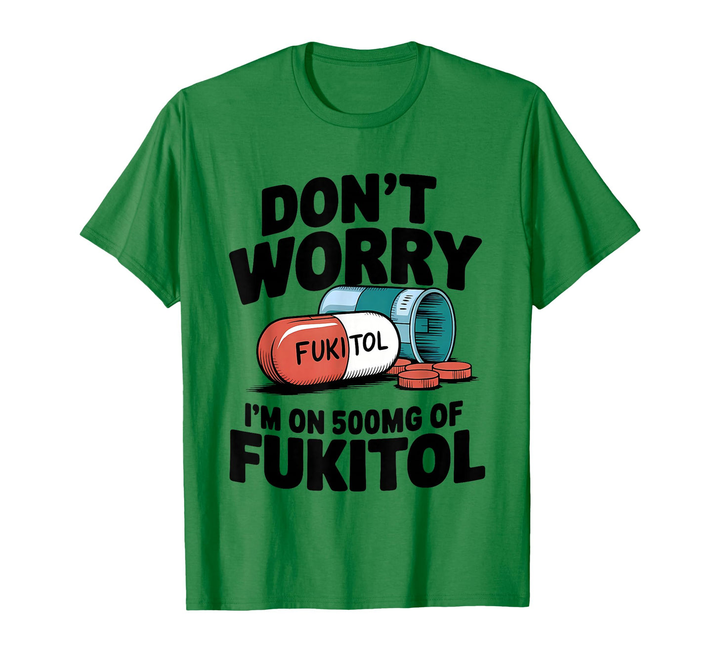 Don't Worry Fukitol I'm On 500mg Of Fukitol Funny Medication T-Shirt