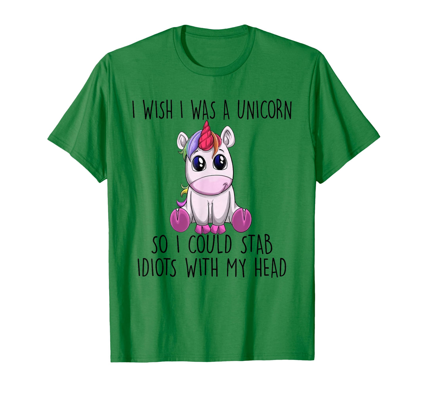 i wish i was a unicorn so i could stab idiots with my head T-Shirt